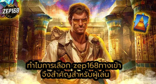 ทำไมการเลือก zep168ทางเข้า จึงสำคัญสำหรับผู้เล่น